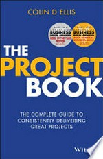 The project book : the complete guide to consistently delivering great projects / Colin D. Ellis.