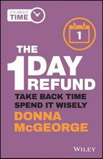 The 1-day refund : take back time, spend it wisely / Donna McGeorge.