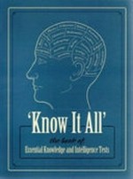 Know it all : the book of essential knowledge and intelligence tests / Susan Aldridge, Elizabeth King Humphrey, Julie Whitaker.