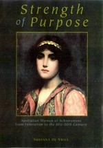 Strength of purpose : Australian women of achievement from Federation to the mid-20th century / Susanna De Vries.