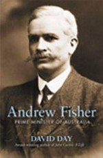 Andrew Fisher : prime minister of Australia / David Day.