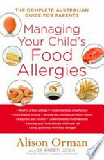Managing your child's food allergies : the complete Australian guide for parents / Alison Orman with Preeti Joshi.
