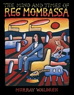 The mind and times of Reg Mombassa / Murray Waldren.