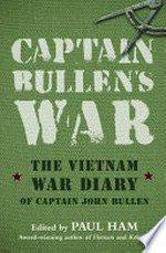Captain Bullen's war : the Vietnam War diary of Captain John Bullen / John Bullen ; edited by Paul Ham.