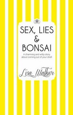 Sex, lies & bonsai / Lisa Walker.