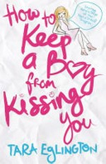 How to keep a boy from kissing you / Tara Eglington.