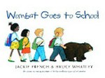 Wombat goes to school / written by Jackie French ; illustrated by Bruce Whatley.