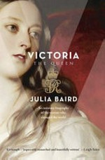 Victoria the Queen : an intimate biography of the woman who ruled an empire / Julia Baird.