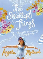 The smallest things : thoughts on making a happy family / Angela Mollard.