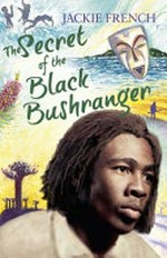 The secret of the black bushranger / Jackie French.