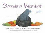 Grandma wombat / written by Jackie French ; illustrated by Bruce Whatley.