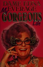 My gorgeous life : an adventure / Dame Edna Everage ; with vignettes by John Richardson