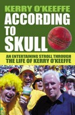 According to Skull : an entertaining stroll through the life of Kerry O'Keeffe / Kerry O'Keeffe.