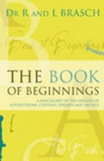The book of beginnings : a miscellany of the origins of superstitions, customs, phrases and sayings / R. Brasch and L. Brasch.
