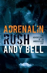 Adrenalin rush : the adventures of an undercover cop / Andy Bell.