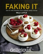 Faking it : how to cook delicious food without really trying / Valli Little.