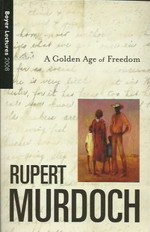 A golden age of freedom : Boyer Lectures 2007 [i.e. 2008] / Rupert Murdoch.