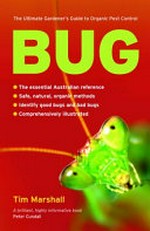 Bug : the ultimate gardener's guide to organic pest control / Tim Marshall.