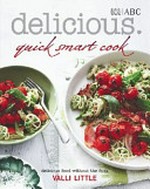 Delicious : quick smart cook : delicious food without the fuss / Valli Little ; photography by Brett Stevens.