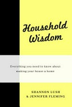 Household wisdom / Shannon Lush, Jennifer Fleming.