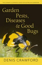 Garden pests, diseases & good bugs : the ultimate illustrated guide for Australian gardeners / Denis Crawford.