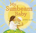 My sunbeam baby / Emma Quay.