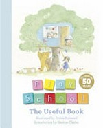 The useful book : celebrating 50 years / Play School ; illustrated by Jedda Robaard, introduction by Justine Clarke.