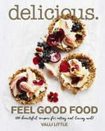 Delicious : feel good food, 180 beautiful recipes for eating and living well / Valli Little.
