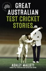 Great Australian test cricket stories / Ashley Mallett.