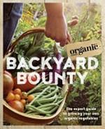 Backyard bounty : the expert guide to growing your own organic vegetables.