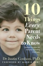 10 things every parent needs to know / Justin Coulson.