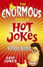 The enormous book of hot jokes for kool kids / compiled by Andy Jones ; illustrated by Mike Spoor and Stephen Axelsen.