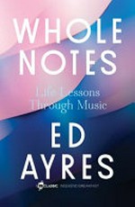 Whole notes : life lessons through music / Ed Ayres.