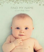Find my name : 25,000 baby names / Rachael Hale ; text, Bruce Lansky.