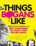 Things bogans like : tribal tatts to reality TV : how to recognise the twenty-first century bogan / by E. Chas McSween ... [et al.].