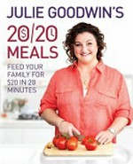 Julie Goodwin's 20/20 meals : feed your family for $20 in 20 minutes.