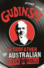 Gudinski : the godfather of Australian rock'n'roll / Stuart Coupe.