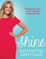 Shine : making the most of life without losing yourself / Samantha Armytage.