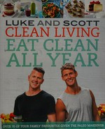 Clean living : eat clean all year : over 70 of your family favourites given the paleo makeover / Luke Hines and Scott Gooding.