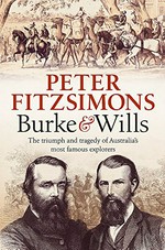 Burke & Wills : the triumph and tragedy of Australia's most famous explorers / Peter Fitzsimons.