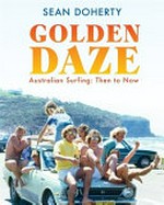 Golden daze : the best years of Australian surfing / Sean Doherty.