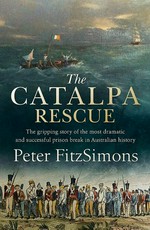 The Catalpa rescue : the gripping story of the most dramatic and successful prison break in Australian history / Peter FitzSimons.