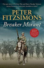 Breaker Morant : the epic story of the Boer War and Harry 'Breaker' Morant: drover, horseman, bush poet, murderer or hero? / Peter FitzSimons.