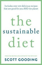 The sustainable diet : includes over 100 delicious recipes that are good for you and the planet / Scott Gooding ; foreword by Rachel Ward.