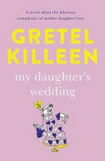 My daughter's wedding / Gretel Killeen.
