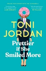Prettier if she smiled more / Toni Jordan.