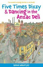 Five times dizzy & Dancing in the Anzac deli / Nadia Wheatley.