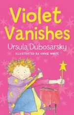 Violet vanishes / Ursula Dubosarsky ; illustrated by Annie White.