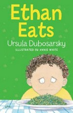Ethan eats / Ursula Dubosarsky ; illustrated by Annie White.