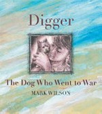 Digger : the dog who went to war / Mark Wilson.